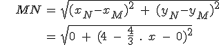 \;\;\;\array{ccl $ MN & = & \sqrt{(x_N-x_M)^2\;+\;(y_N-y_M)^2} \\ \vspace{5} \\ & = & \sqrt{0\;+\;(4\;-\;\frac{4}{3}\;.\;x\;-\;0)^2}